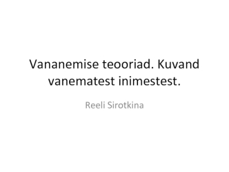 Vananemise teooriad. Kuvand vanematest inimestest