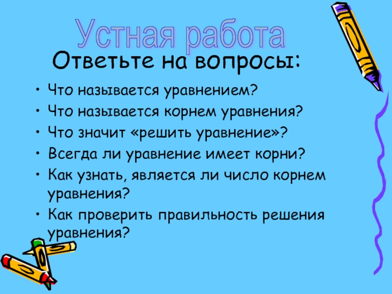 Ответьте на вопросы: Что называется уравнением? Что называется корнем уравнения? Что значит