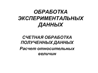 Обработка экспериментальных данных. Счетная обработка полученных данных. Расчет относительных величин