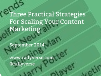 Three Practical Strategies For Scaling Your Content Marketing

September 2014

www.rallyverse.com
@rallyverse
