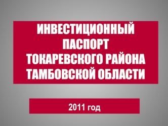 ИНВЕСТИЦИОННЫЙ ПАСПОРТ 
ТОКАРЕВСКОГО РАЙОНА ТАМБОВСКОЙ ОБЛАСТИ