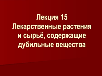 Лекарственные растения и сырьё, содержащие дубильные вещества. (Лекция 15)