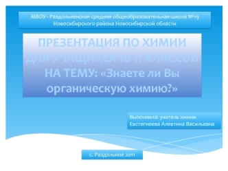 ПРЕЗЕНТАЦИЯ ПО ХИМИИ
ДЛЯ УЧАЩИХСЯ 10-11 КЛАССОВ
НА ТЕМУ: Знаете ли Вы 
органическую химию?