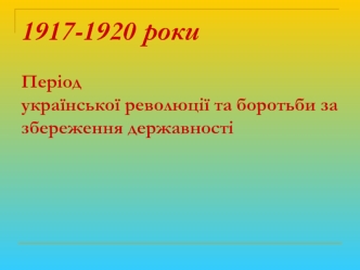 Період української революції та боротьби за збереження державності у 1917-1920 роки