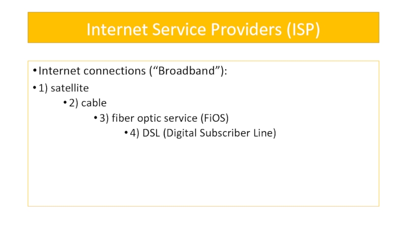 Internet Service Providers (ISP)  Internet connections (“Broadband”): 1) satellite 2) cable 3) fiber optic service (FiOS)