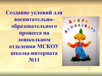 Создание условий для воспитательно-образовательного процесса на дошкольном отделении МСКОУ школы-интерната №11