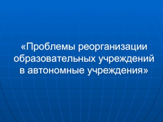 Проблемы реорганизации образовательных учреждений в автономные учреждения