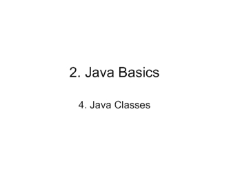 2. Java Basics. 4. Java Classes