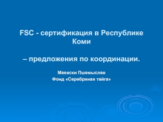 FSC - сертификация в Республике Коми – предложения по координации.