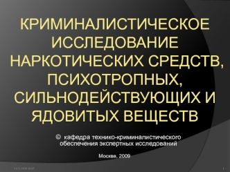 КРИМИНАЛИСТИЧЕСКОЕ ИССЛЕДОВАНИЕ НАРКОТИЧЕСКИХ СРЕДСТВ, ПСИХОТРОПНЫХ, СИЛЬНОДЕЙСТВУЮЩИХ И ЯДОВИТЫХ ВЕЩЕСТВ