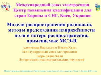 Модели распространения радиоволн, методы предсказания напряжённости поля и потерь распространения, применяемые МСЭ-R

Александр Васильев и Кевин Хьюз
Международный союз электросвязи
Бюро радиосвязиДепартамент исследовательских комиссий