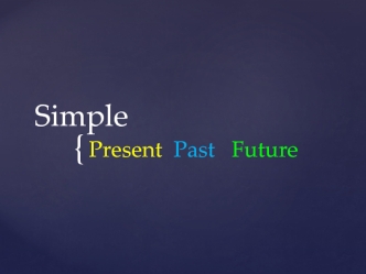 Simple. Present, past, future
