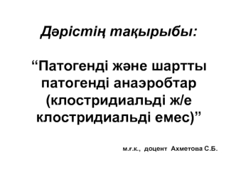 Патогенді және шартты патогенді анаэробтар (клостридиальді ж/е клостридиальді емес)