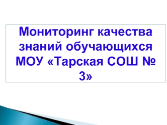 Мониторинг качества знаний обучающихся МОУ Тарская СОШ № 3