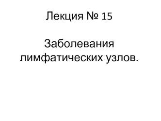 Заболевания лимфатических узлов. (Лекция 15)