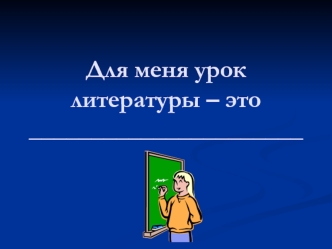 Для меня урок литературы – это ______________________