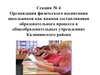 Секция № 4Организация физического воспитания школьников как важная составляющая образовательного процесса в общеобразовательных учреждениях Калининского района