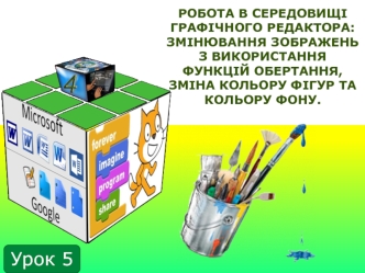 Робота в середовищі графічного редактора: змінювання зображень з використання функцій обертання, зміна кольору фігур та кольору