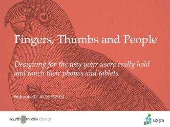 Fingers, Thumbs and PeopleDesigning for the way your users really holdand touch their phones and tablets
