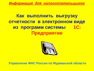 Как  выполнить  выгрузкуотчетности  в электронном виде            из  программ системы      1С:Предприятие