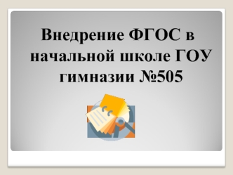 Внедрение ФГОС в начальной школе ГОУ гимназии №505