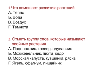 1.Что помешает развитию растений
А. Тепло 
Б. Вода 
В. Воздух 
Г. Темнота