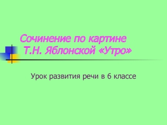 Сочинение по картине Т.Н. Яблонской Утро