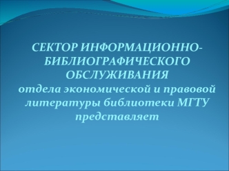 СЕКТОР ИНФОРМАЦИОННО-БИБЛИОГРАФИЧЕСКОГО ОБСЛУЖИВАНИЯ  
отдела экономической и правовой литературы библиотеки МГТУ 
представляет