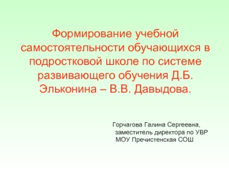 Формирование учебной самостоятельности обучающихся в подростковой школе по системе развивающего обучения Д.Б.Эльконина – В.В. Давыдова.