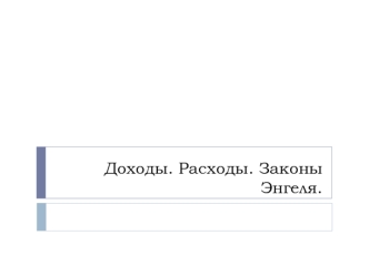 Доходы. Расходы. Законы Энгеля