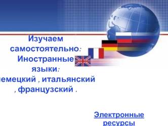 Изучаем самостоятельно:Иностранные языки:немецкий , итальянский , французский .