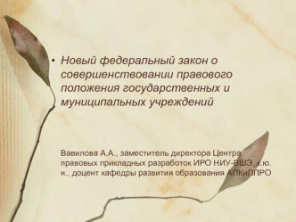 Новый федеральный закон о совершенствовании правового положения государственных и муниципальных учрежденийВавилова А.А., заместитель директора Центра правовых прикладных разработок ИРО НИУ-ВШЭ, к.ю.н., доцент кафедры развития образования АПКиППРО