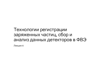 Технологии регистрации заряженных частиц, сбор и анализ данных детекторов в ФВЭ. ATLAS. (Лекция 4)