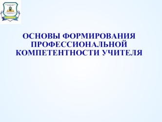 ОСНОВЫ ФОРМИРОВАНИЯ ПРОФЕССИОНАЛЬНОЙ КОМПЕТЕНТНОСТИ УЧИТЕЛЯ