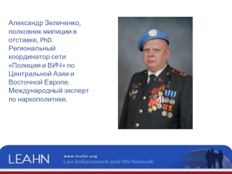 Александр Зеличенко,полковник милиции в отставке, PhD.Региональный координатор сети Полиция и ВИЧ по Центральной Азии и Восточной Европе.Международный эксперт по наркополитике.