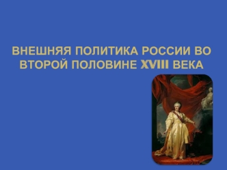 Внешняя политика России во второй половине XVIII века