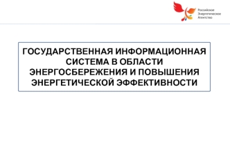 ГОСУДАРСТВЕННАЯ ИНФОРМАЦИОННАЯ СИСТЕМА В ОБЛАСТИ ЭНЕРГОСБЕРЕЖЕНИЯ И ПОВЫШЕНИЯ ЭНЕРГЕТИЧЕСКОЙ ЭФФЕКТИВНОСТИ