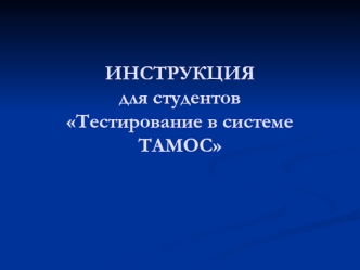 ИНСТРУКЦИЯ для студентов Тестирование в системе ТАМОС