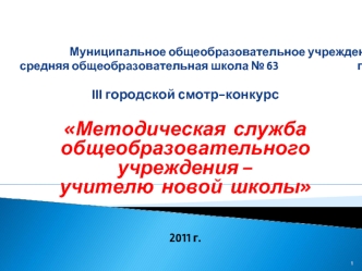 III городской смотр-конкурс

Методическая  служба общеобразовательного учреждения –                             учителю  новой  школы


2011 г.