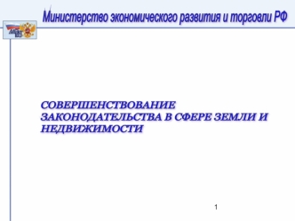 СОВЕРШЕНСТВОВАНИЕ 
ЗАКОНОДАТЕЛЬСТВА В СФЕРЕ ЗЕМЛИ И 
НЕДВИЖИМОСТИ