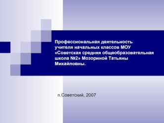 Профессиональная деятельность учителя начальных классов МОУ Советская средняя общеобразовательная школа №2 Мозориной Татьяны Михайловны.