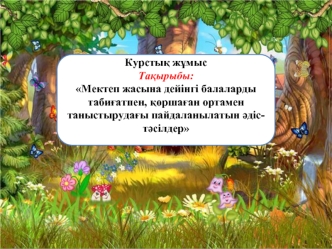 Мектеп жасына дейінгі балаларды табиғатпен, қоршаған ортамен таныстырудағы пайдаланылатын әдістәсілдер