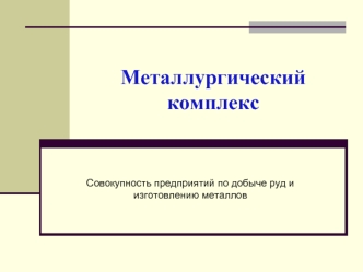 Металлургический комплекс. Совокупность предприятий по добыче руд и изготовлению металлов