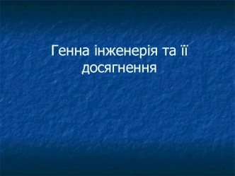 Генна інженерія та її досягнення