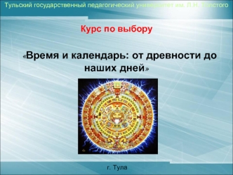 Тульский государственный педагогический университет им. Л.Н. Толстого

Курс по выбору  

   Время и календарь: от древности до наших дней