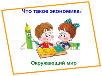 Что такое экономика? Окружающий мир