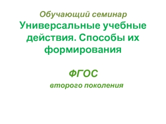 Обучающий семинарУниверсальные учебные действия. Способы их формированияФГОС