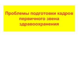 Проблемы подготовки кадров первичного звена здравоохранения