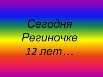 Сегодня Региночке 12 лет