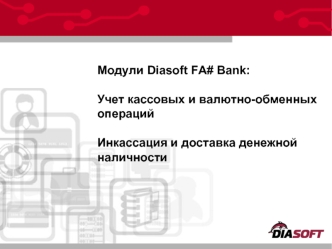 Модули Diasoft FA# Bank: Учет кассовых и валютно-обменных операций Инкассация и доставка денежной наличности.